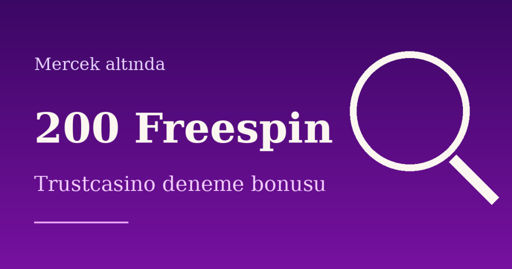 Mercek Altında: Trustcasino 200 Freespin Deneme Bonusu